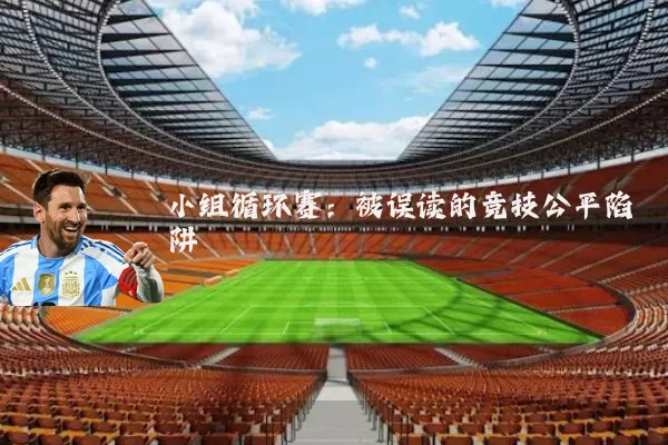 小组循环赛：被误读的竞技公平陷阱