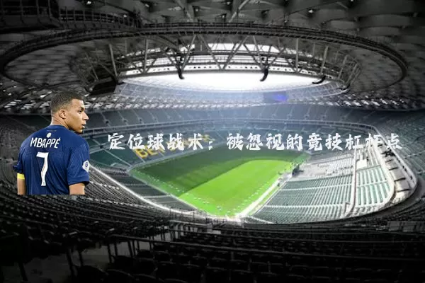 定位球战术:被忽视的竞技杠杆点