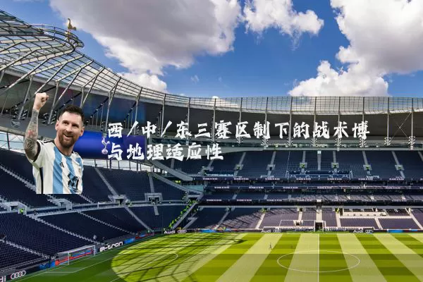 西/中/东三赛区制下的战术博弈与地理适应性